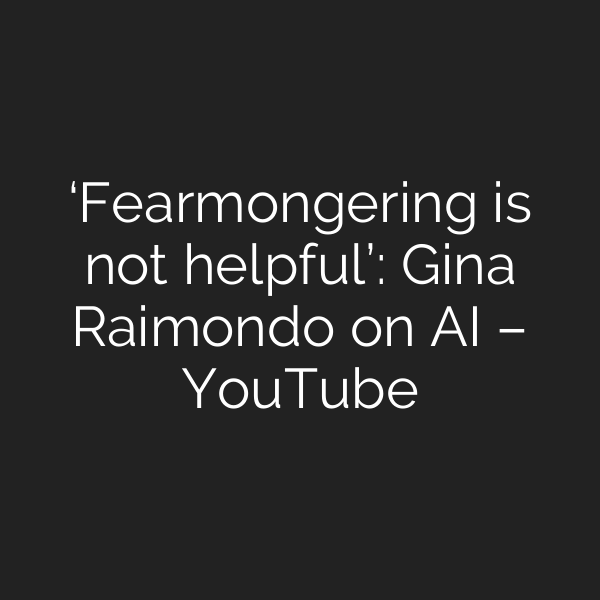 ‘Fearmongering is not helpful’: Gina Raimondo on AI – YouTube