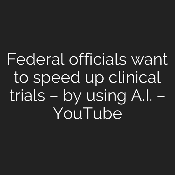 Federal officials want to speed up clinical trials – by using A.I. – YouTube