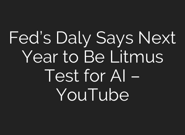 Fed’s Daly Says Next Year to Be Litmus Test for AI – YouTube
