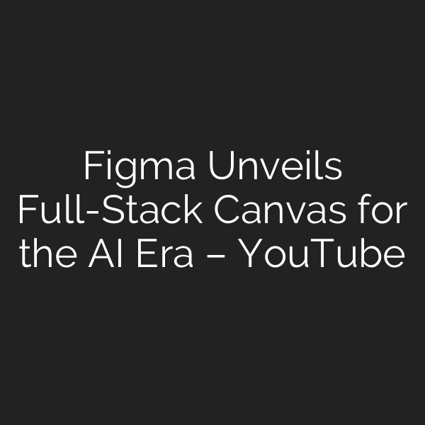 Figma Unveils Full-Stack Canvas for the AI Era – YouTube