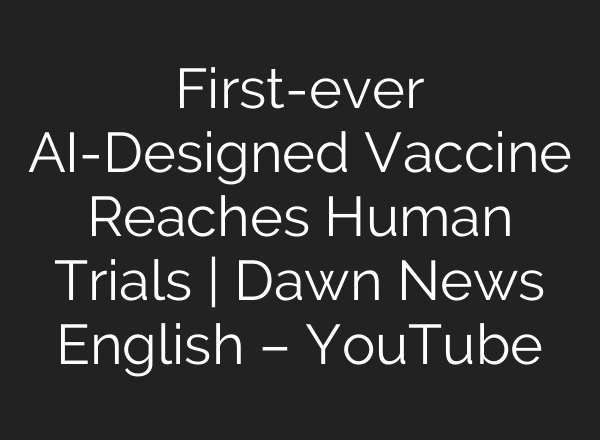 First-ever AI-Designed Vaccine Reaches Human Trials | Dawn News English – YouTube