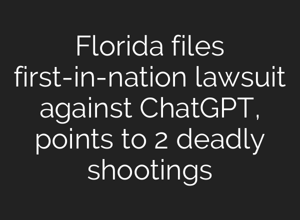 Florida files first-in-nation lawsuit against ChatGPT, points to 2 deadly shootings