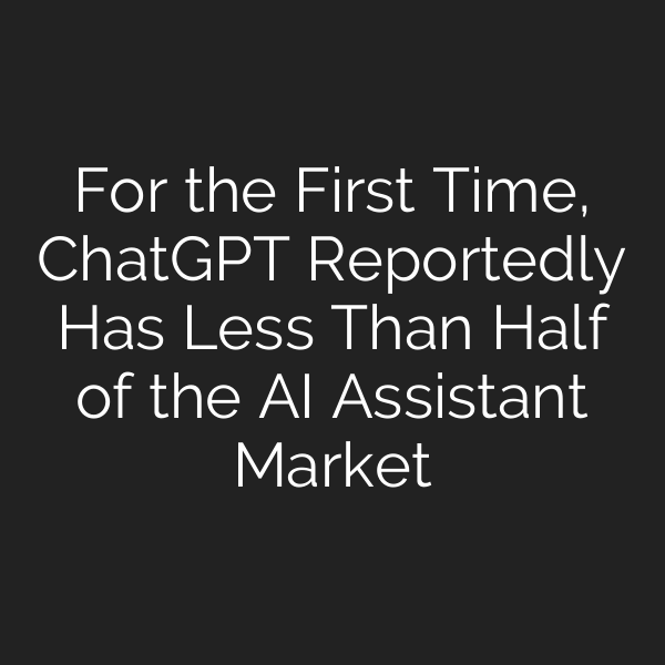For the First Time, ChatGPT Reportedly Has Less Than Half of the AI Assistant Market