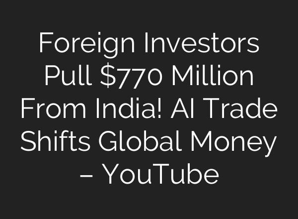 Foreign Investors Pull $770 Million From India! AI Trade Shifts Global Money – YouTube