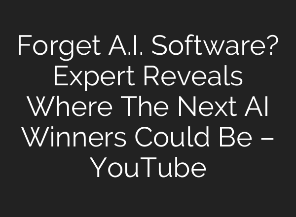 Forget A.I. Software? Expert Reveals Where The Next AI Winners Could Be – YouTube