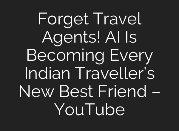 Forget Travel Agents! AI Is Becoming Every Indian Traveller’s New Best Friend – YouTube