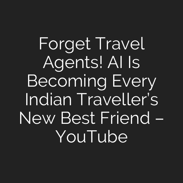 Forget Travel Agents! AI Is Becoming Every Indian Traveller’s New Best Friend – YouTube