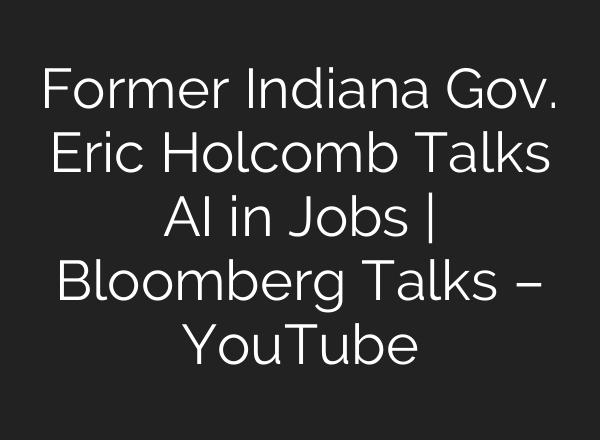 Former Indiana Gov. Eric Holcomb Talks AI in Jobs | Bloomberg Talks – YouTube
