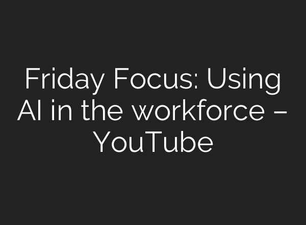 Friday Focus: Using AI in the workforce – YouTube