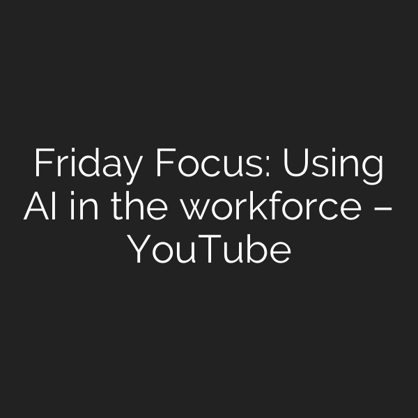 Friday Focus: Using AI in the workforce – YouTube