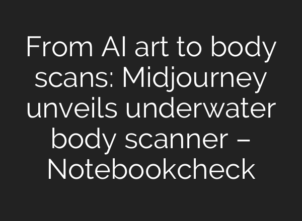 From AI art to body scans: Midjourney unveils underwater body scanner – Notebookcheck