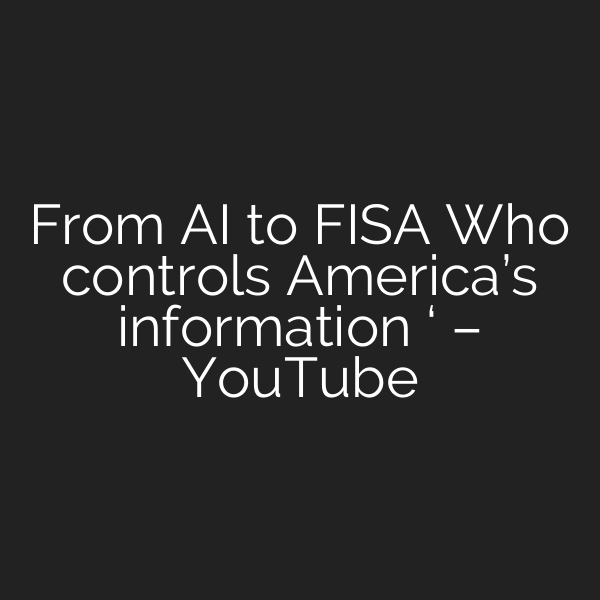 From AI to FISA Who controls America’s information ‘ – YouTube