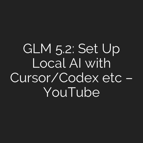 GLM 5.2: Set Up Local AI with Cursor/Codex etc – YouTube