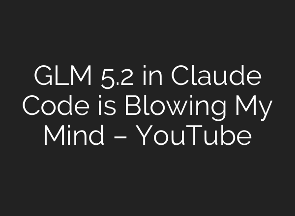 GLM 5.2 in Claude Code is Blowing My Mind – YouTube