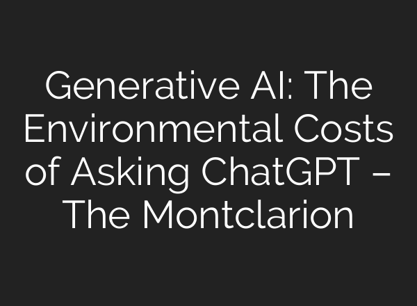 Generative AI: The Environmental Costs of Asking ChatGPT – The Montclarion