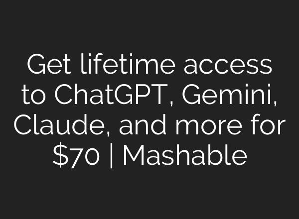 Get lifetime access to ChatGPT, Gemini, Claude, and more for $70 | Mashable