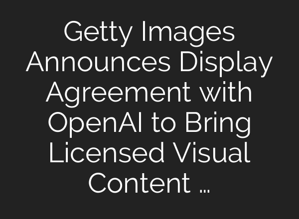 Getty Images Announces Display Agreement with OpenAI to Bring Licensed Visual Content …