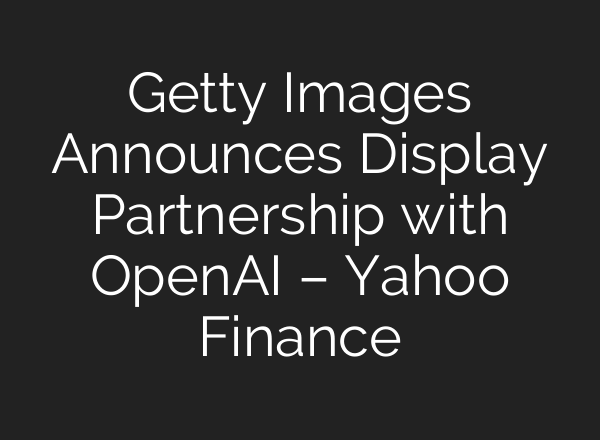 Getty Images Announces Display Partnership with OpenAI – Yahoo Finance