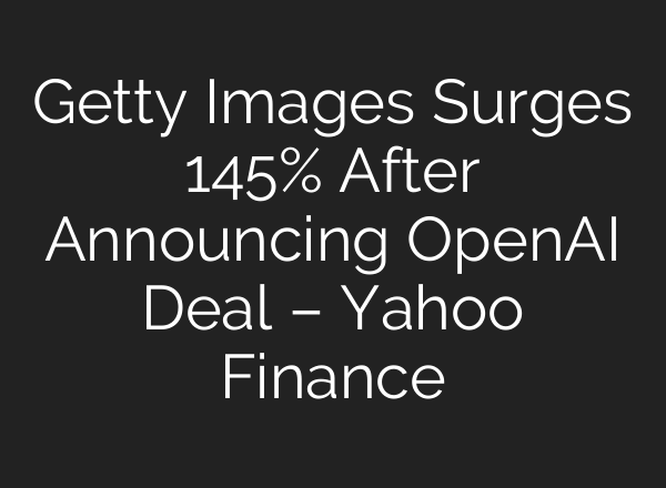 Getty Images Surges 145% After Announcing OpenAI Deal – Yahoo Finance