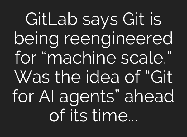 GitLab says Git is being reengineered for “machine scale.” Was the idea of “Git for AI agents” ahead of its time?