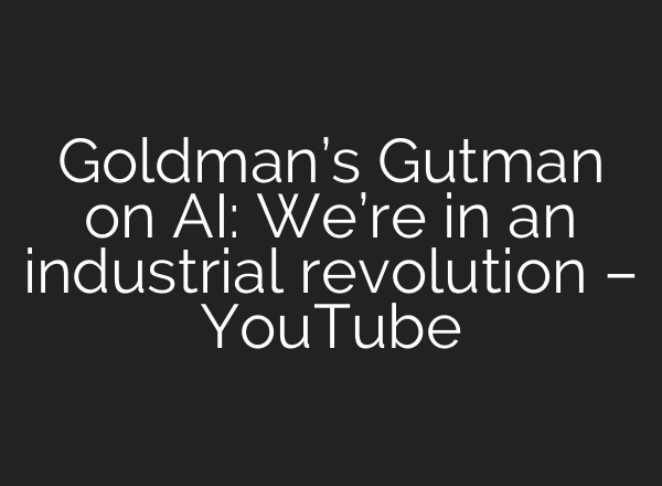 Goldman’s Gutman on AI: We’re in an industrial revolution – YouTube