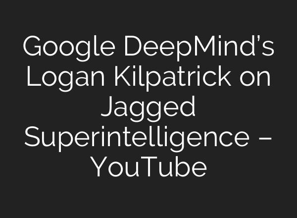Google DeepMind’s Logan Kilpatrick on Jagged Superintelligence – YouTube