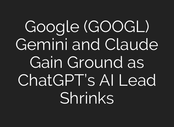 Google (GOOGL) Gemini and Claude Gain Ground as ChatGPT’s AI Lead Shrinks
