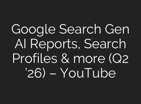 Google Search Gen AI Reports, Search Profiles & more (Q2 ’26) – YouTube