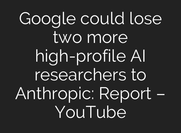 Google could lose two more high-profile AI researchers to Anthropic: Report – YouTube