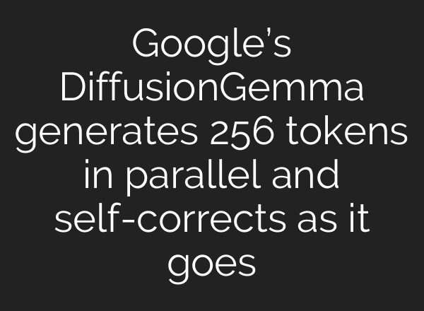 Google’s DiffusionGemma generates 256 tokens in parallel and self-corrects as it goes