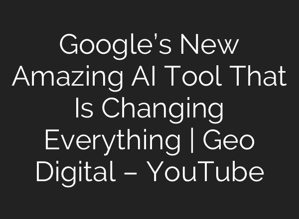 Google’s New Amazing AI Tool That Is Changing Everything | Geo Digital – YouTube