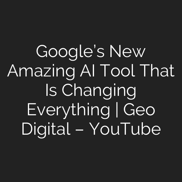 Google’s New Amazing AI Tool That Is Changing Everything | Geo Digital – YouTube