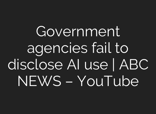 Government agencies fail to disclose AI use | ABC NEWS – YouTube
