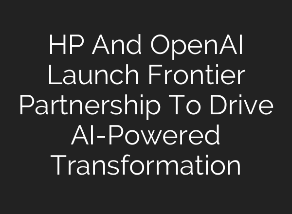 HP And OpenAI Launch Frontier Partnership To Drive AI-Powered Transformation