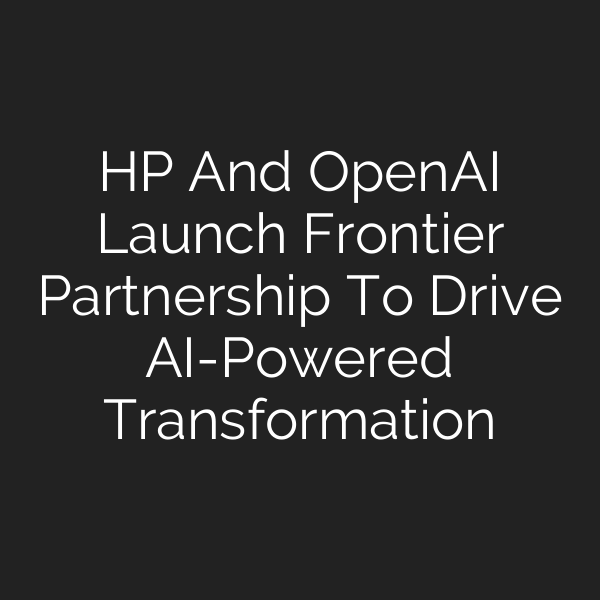 HP And OpenAI Launch Frontier Partnership To Drive AI-Powered Transformation