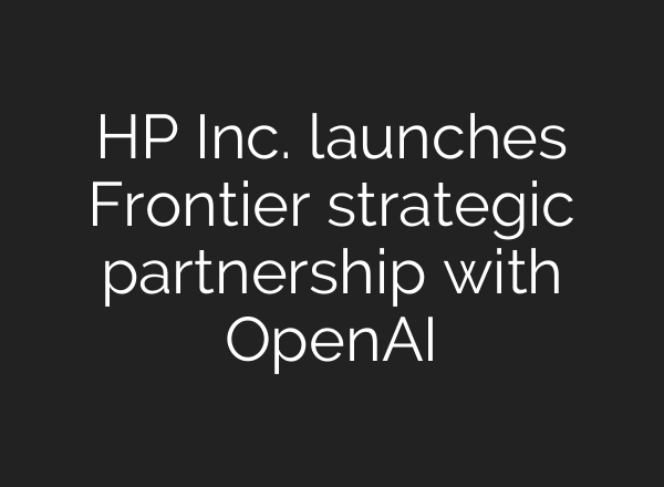 HP Inc. launches Frontier strategic partnership with OpenAI