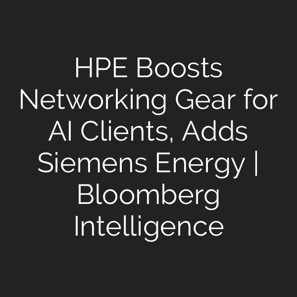 HPE Boosts Networking Gear for AI Clients, Adds Siemens Energy | Bloomberg Intelligence