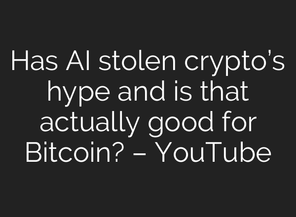 Has AI stolen crypto’s hype and is that actually good for Bitcoin? – YouTube