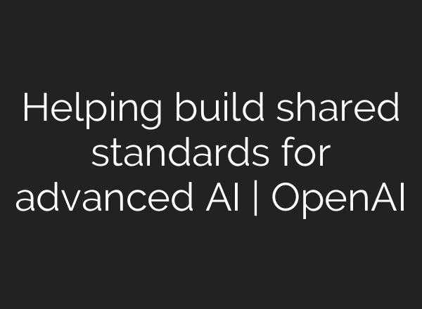 Helping build shared standards for advanced AI | OpenAI