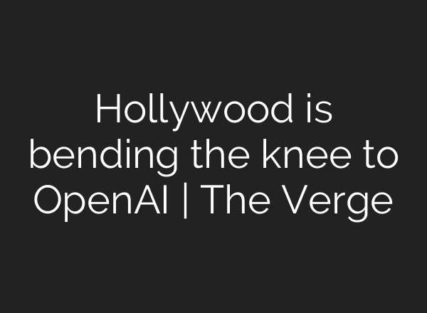 Hollywood is bending the knee to OpenAI | The Verge