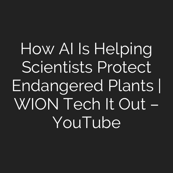 How AI Is Helping Scientists Protect Endangered Plants | WION Tech It Out – YouTube
