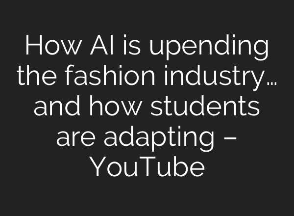 How AI is upending the fashion industry… and how students are adapting – YouTube