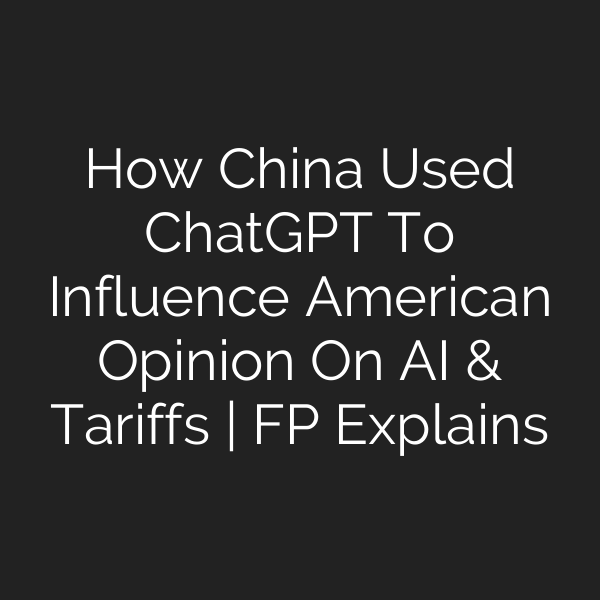 How China Used ChatGPT To Influence American Opinion On AI & Tariffs | FP Explains