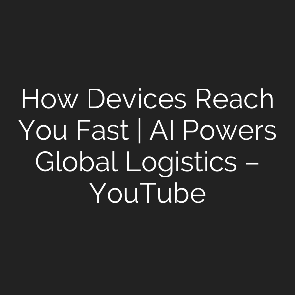 How Devices Reach You Fast | AI Powers Global Logistics – YouTube