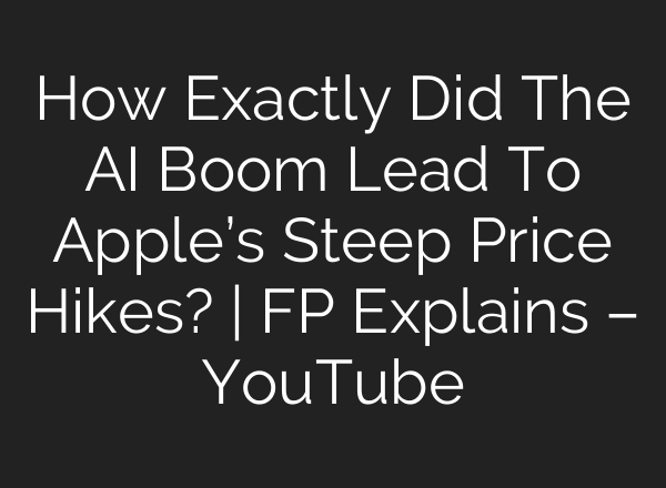 How Exactly Did The AI Boom Lead To Apple’s Steep Price Hikes? | FP Explains – YouTube