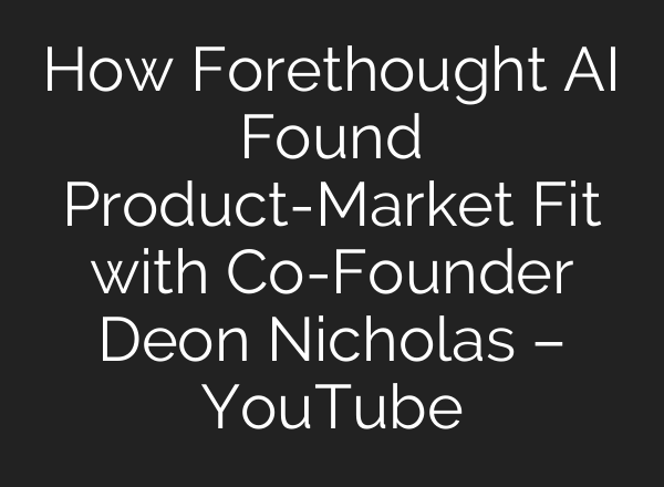 How Forethought AI Found Product-Market Fit with Co-Founder Deon Nicholas – YouTube
