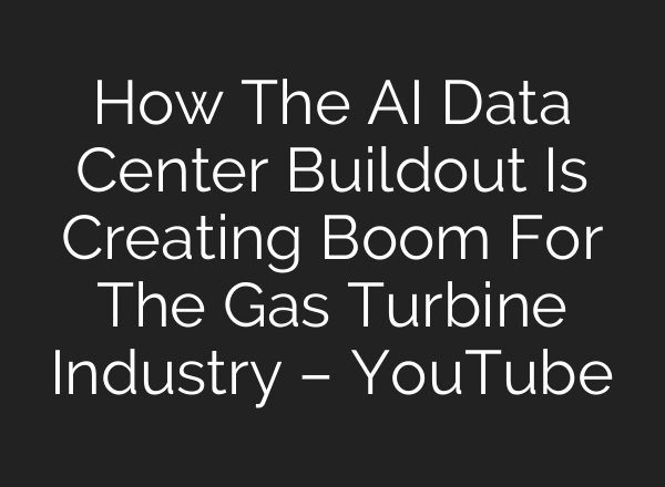 How The AI Data Center Buildout Is Creating Boom For The Gas Turbine Industry – YouTube