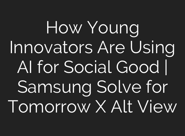 How Young Innovators Are Using AI for Social Good | Samsung Solve for Tomorrow X Alt View