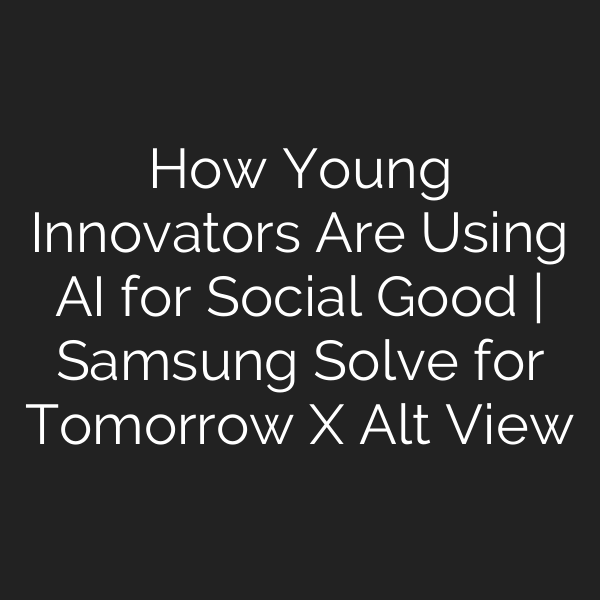 How Young Innovators Are Using AI for Social Good | Samsung Solve for Tomorrow X Alt View