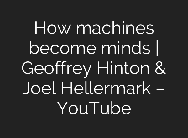 How machines become minds | Geoffrey Hinton & Joel Hellermark – YouTube